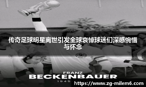 传奇足球明星离世引发全球哀悼球迷们深感惋惜与怀念